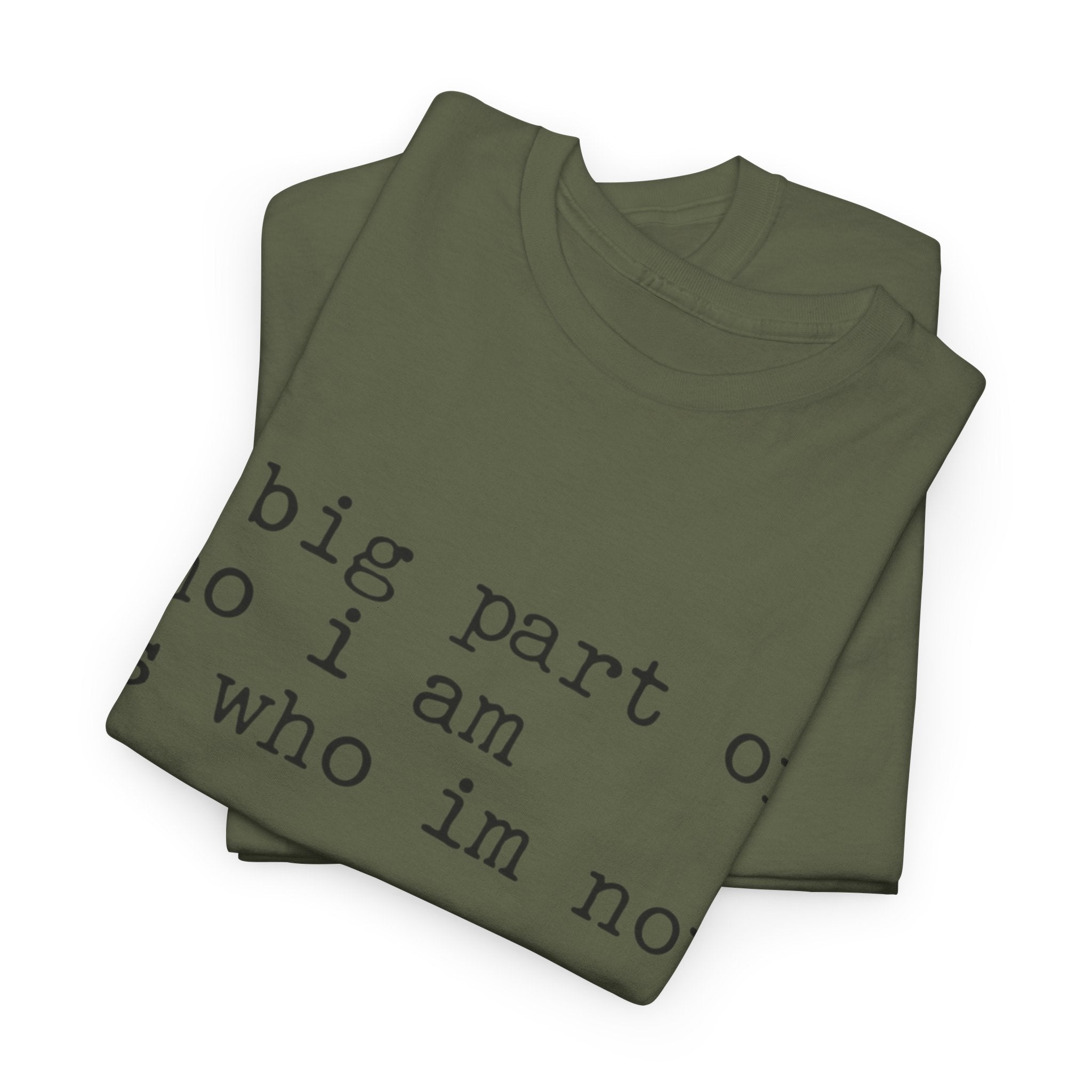 "a big part of who I am is who I’m not" — T-Shirt