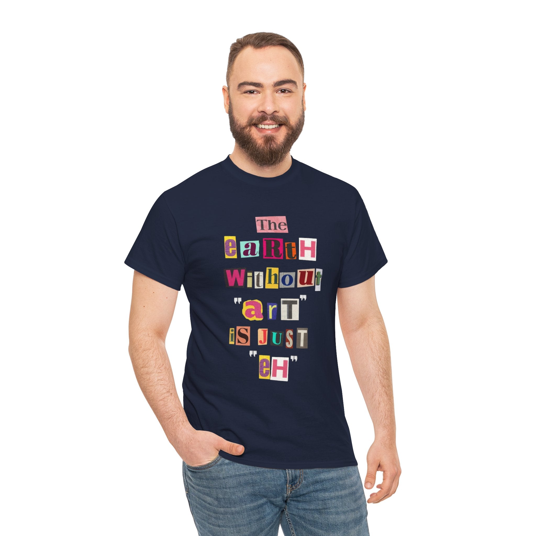 "The Earth Without Art Is Just Eh" — T-Shirt