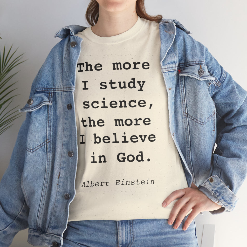 “The more I study science, the more I believe in God” —  T‑Shirt