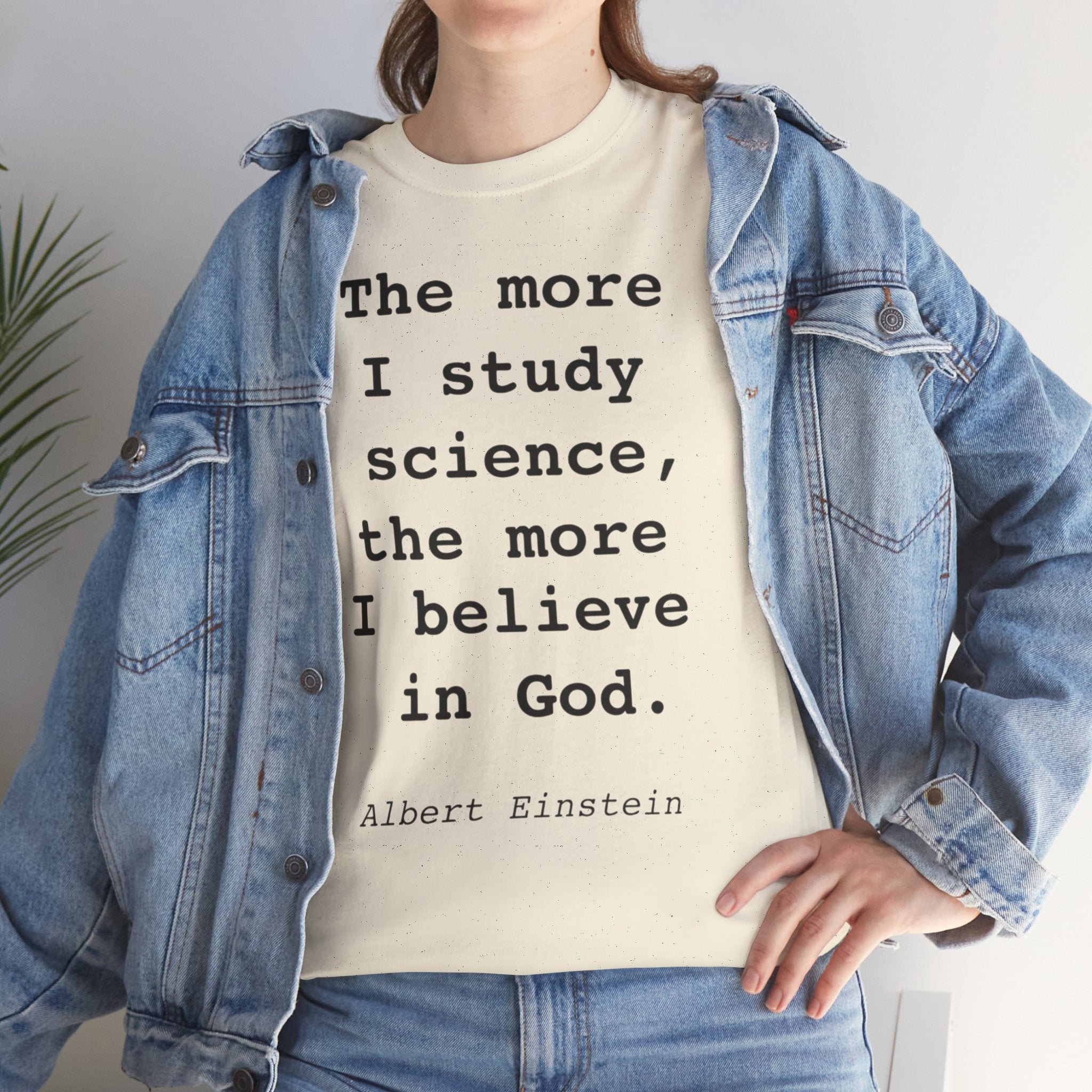 “The more I study science, the more I believe in God” —  T‑Shirt