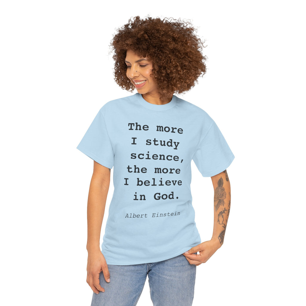 “The more I study science, the more I believe in God” —  T‑Shirt