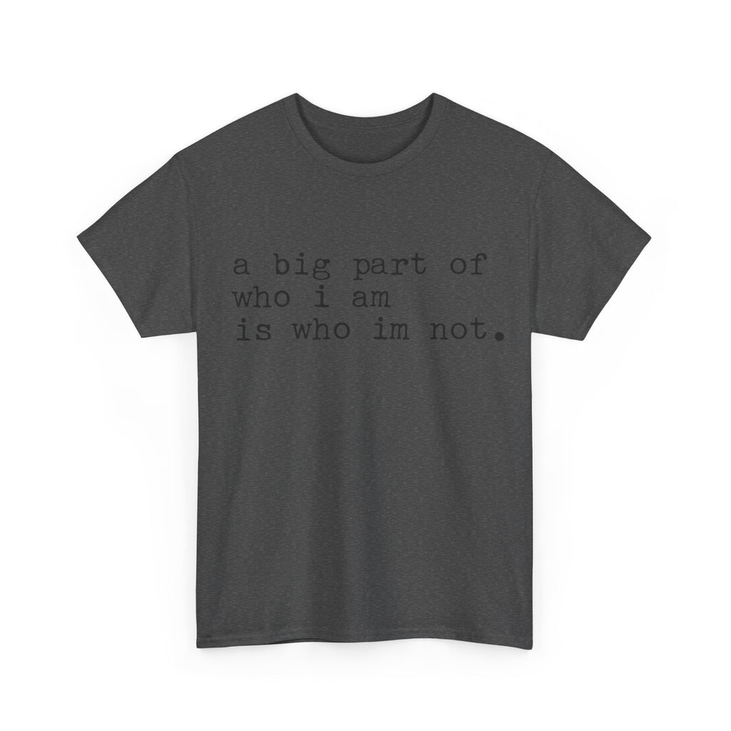 "a big part of who I am is who I’m not" — T-Shirt