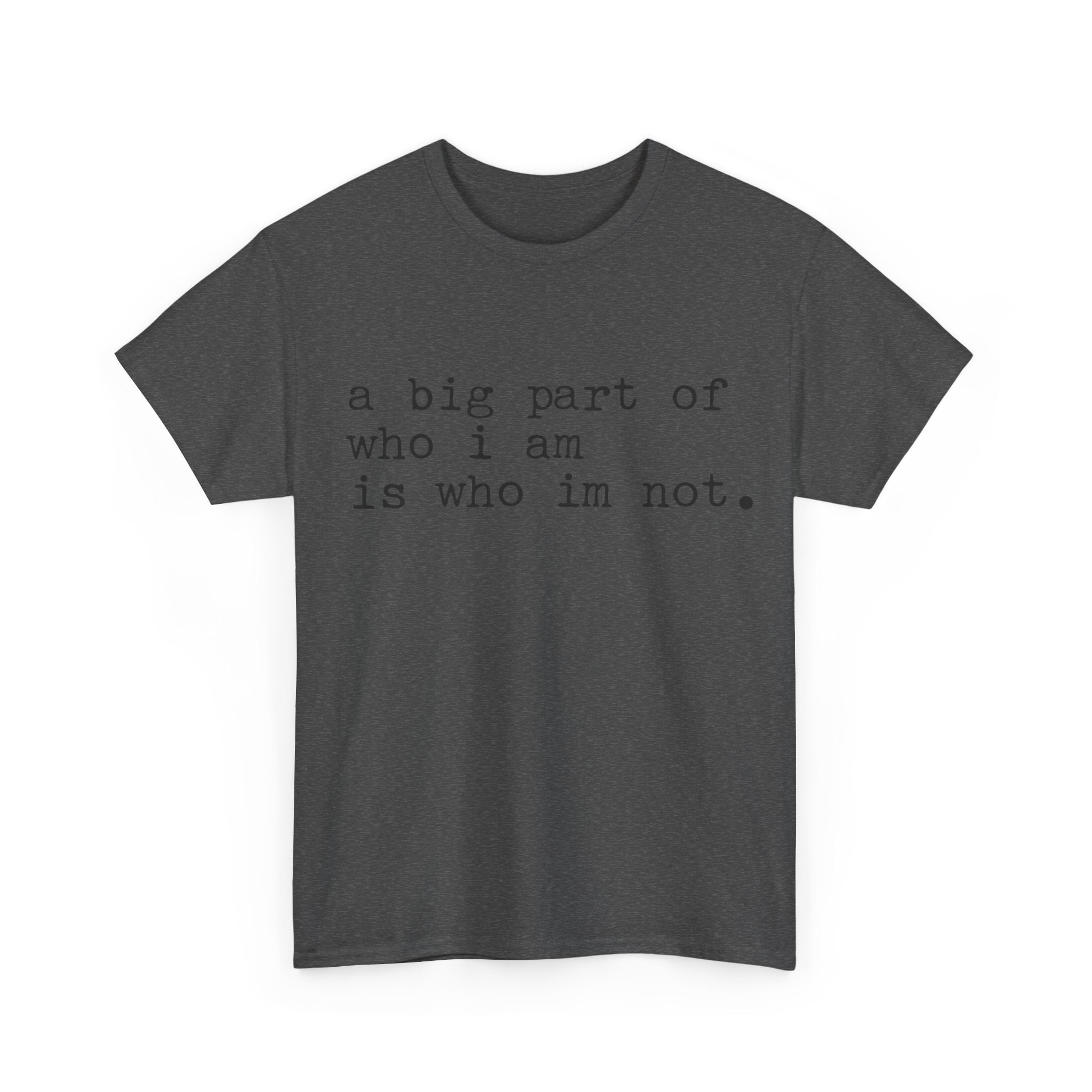 "a big part of who I am is who I’m not" — T-Shirt