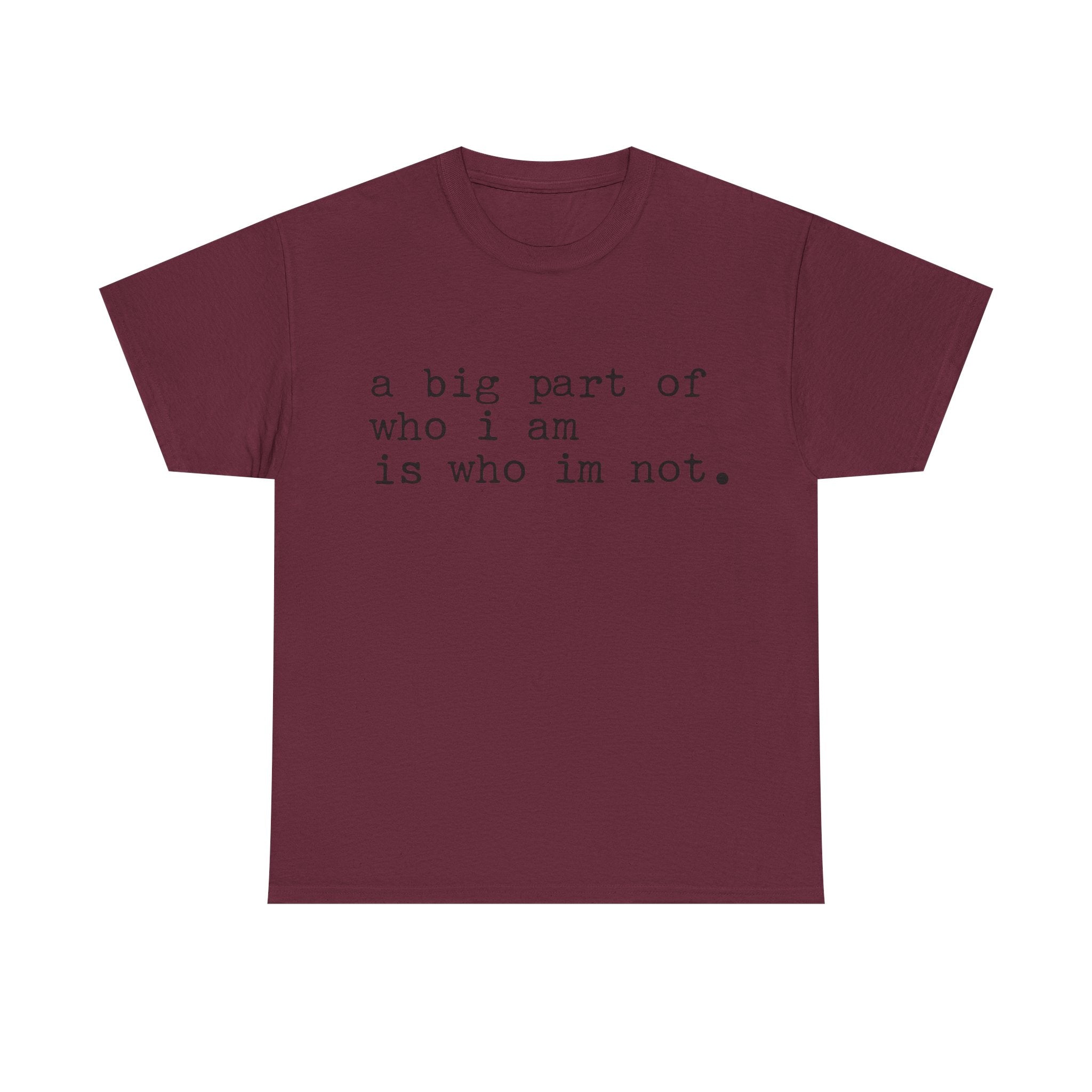 "a big part of who I am is who I’m not" — T-Shirt