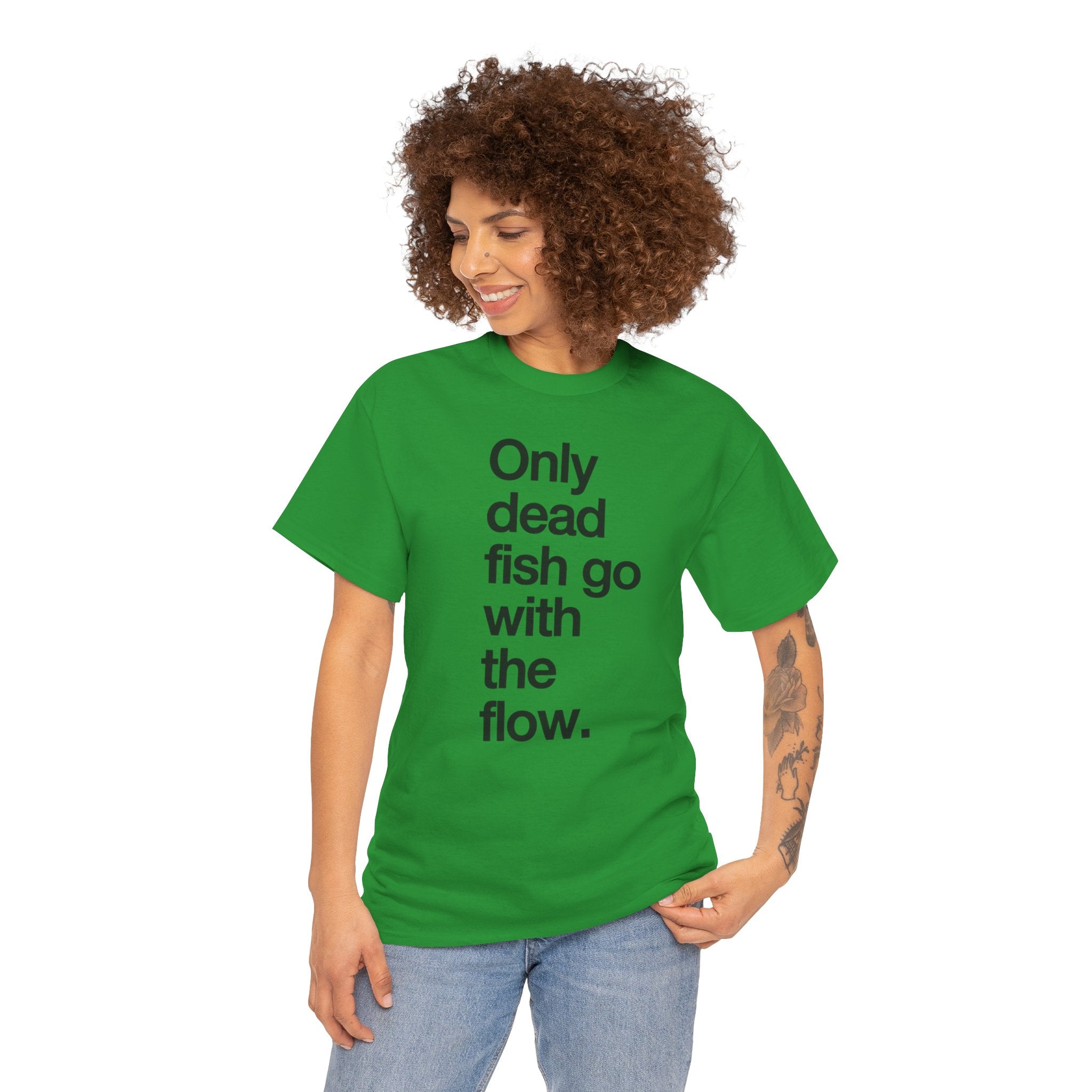 "Only Dead Fish Go With The Flow" — T-Shirt