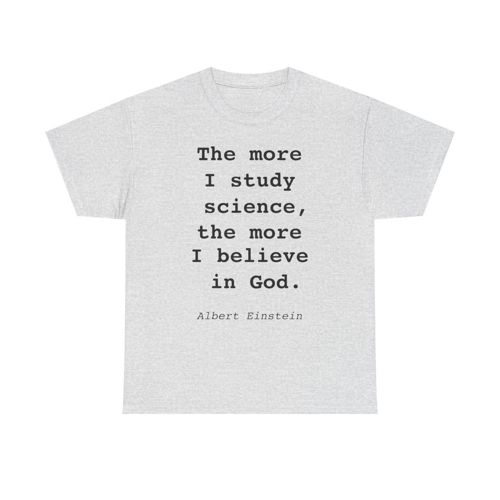 “The more I study science, the more I believe in God” —  T‑Shirt