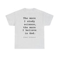 “The more I study science, the more I believe in God” —  T‑Shirt
