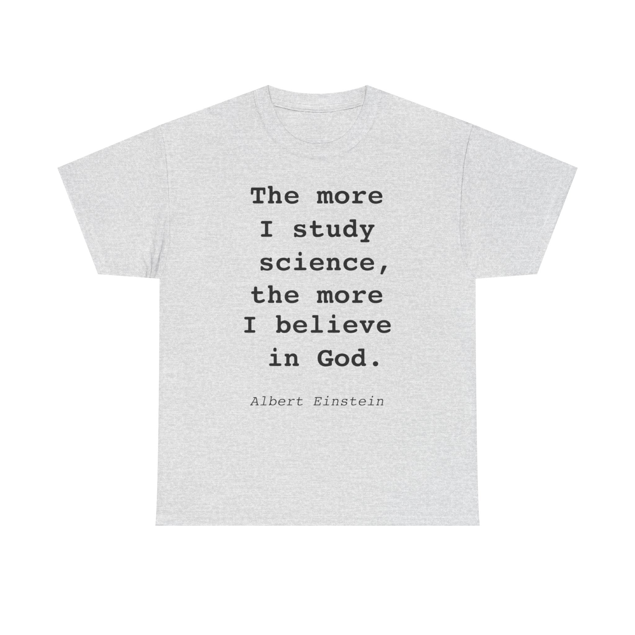 “The more I study science, the more I believe in God” —  T‑Shirt