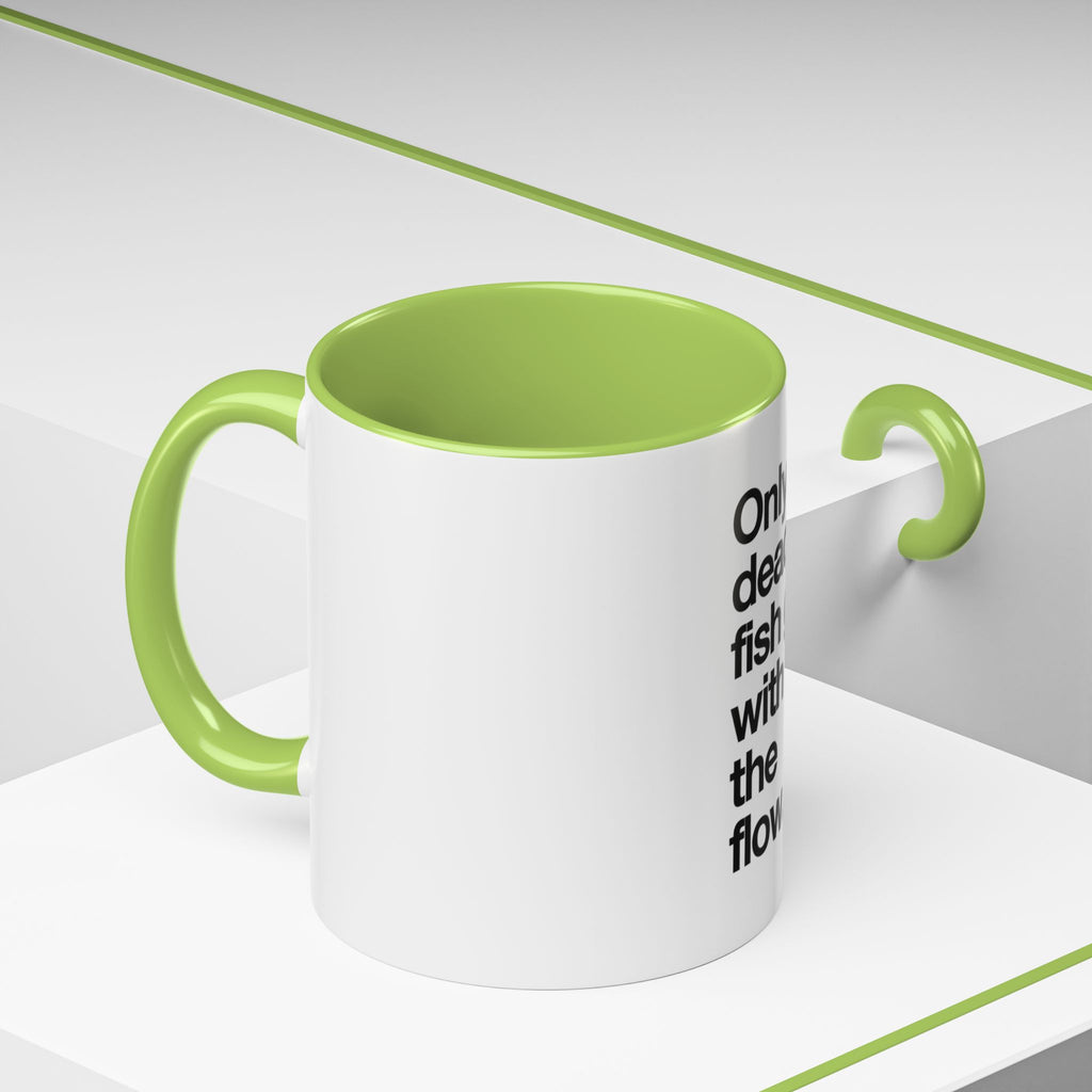 "Only Dead Fish Go With The Flow" — Coffee Mug