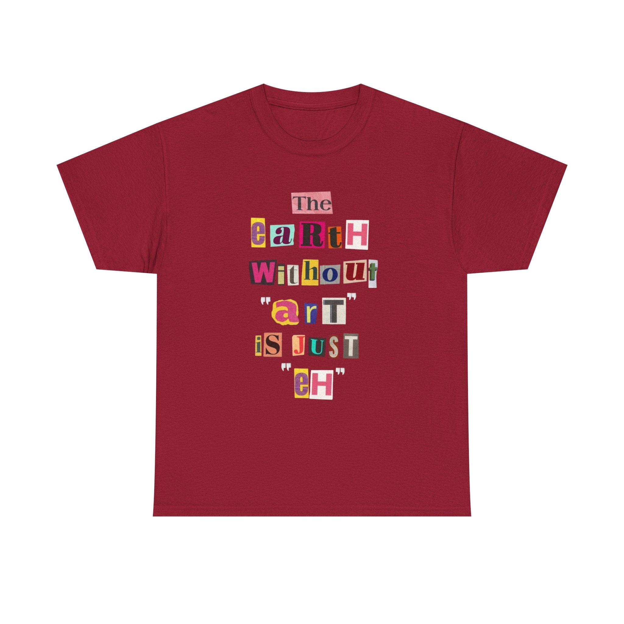 "The Earth Without Art Is Just Eh" — T-Shirt