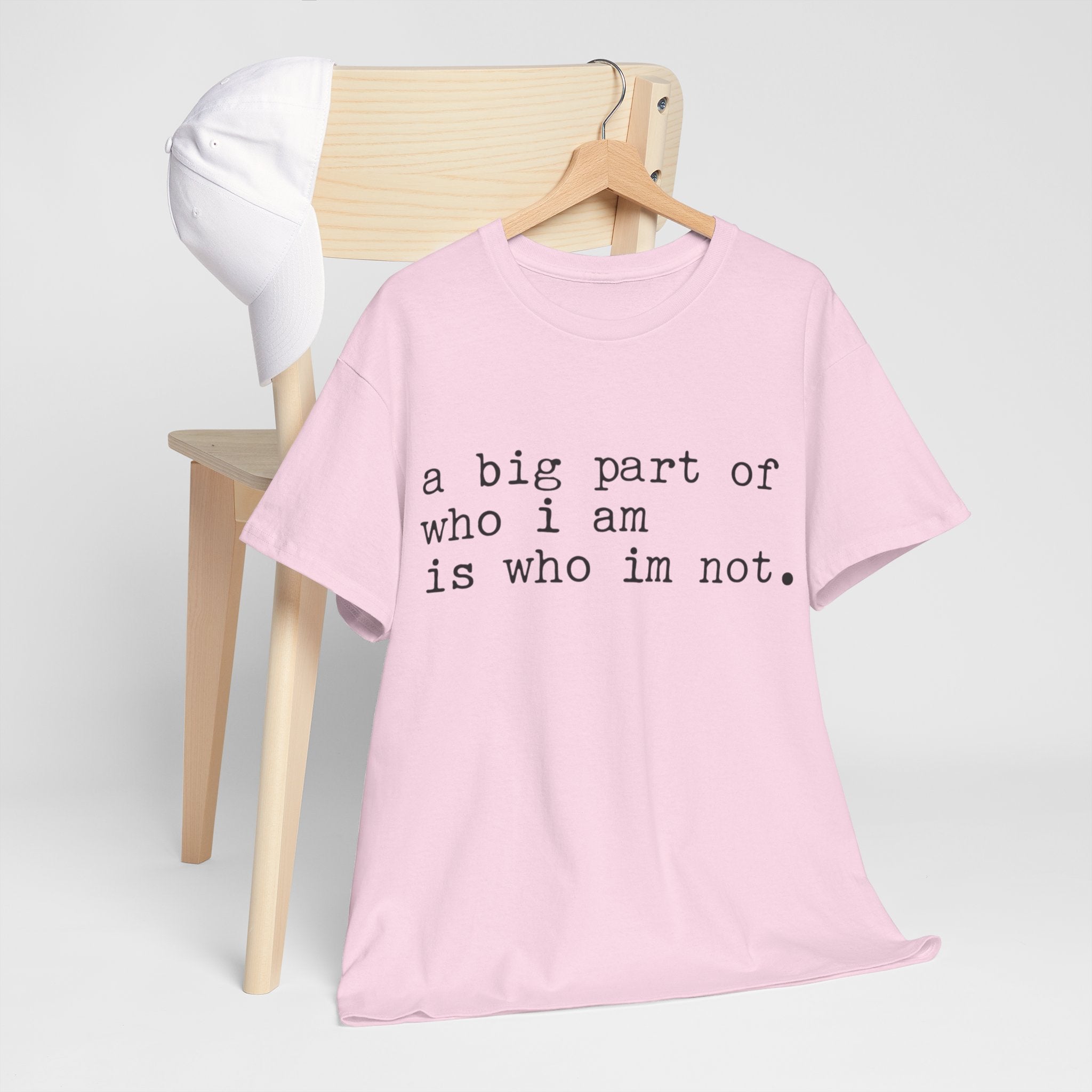 "a big part of who I am is who I’m not" — T-Shirt