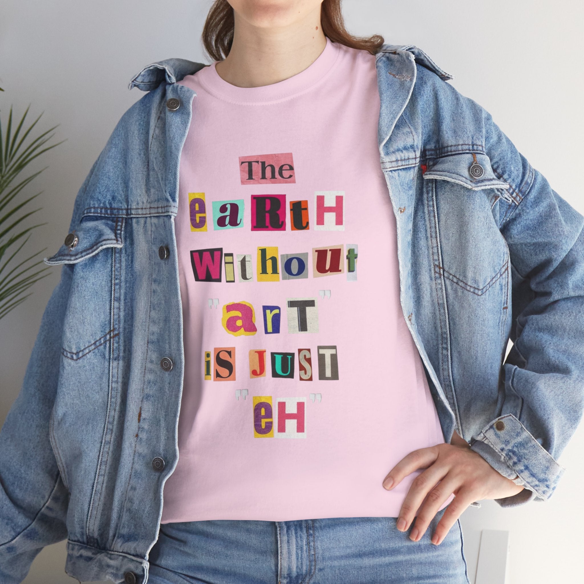 "The Earth Without Art Is Just Eh" — T-Shirt
