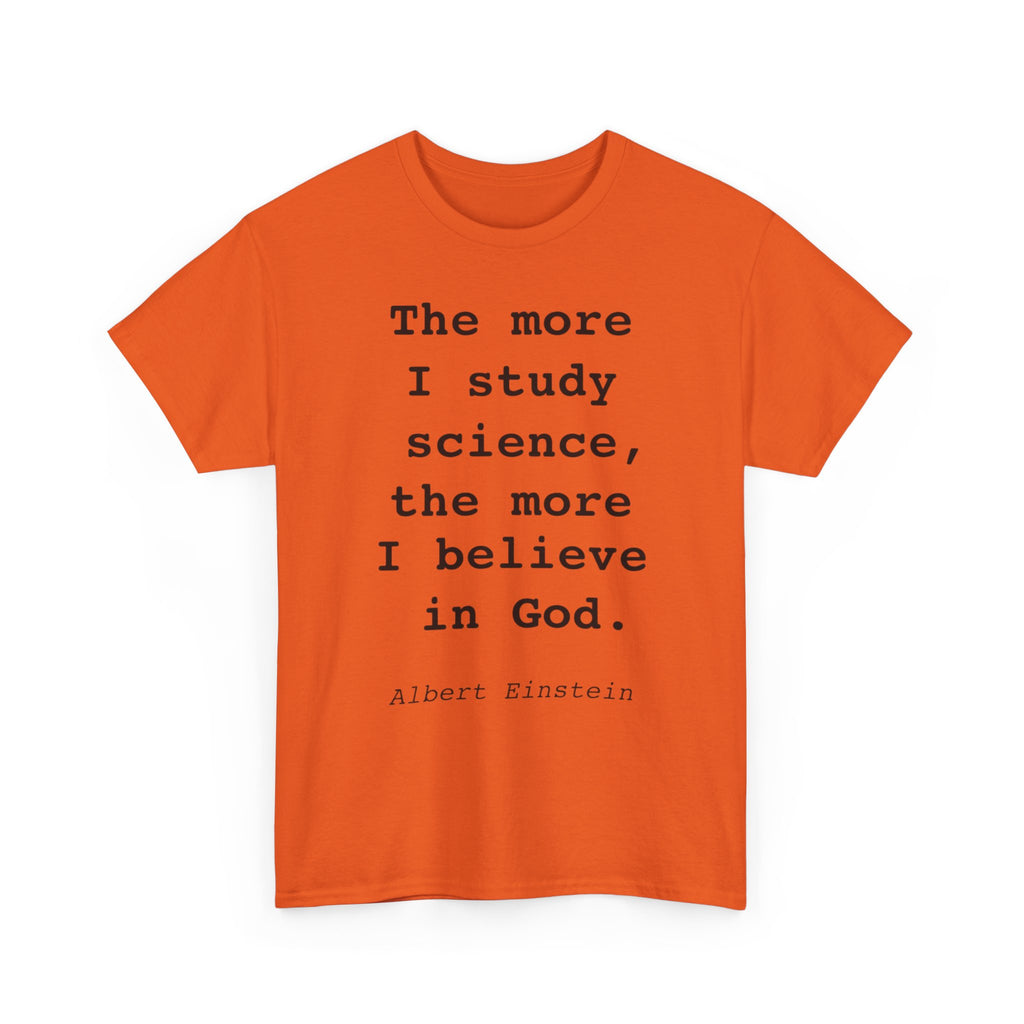 “The more I study science, the more I believe in God” —  T‑Shirt