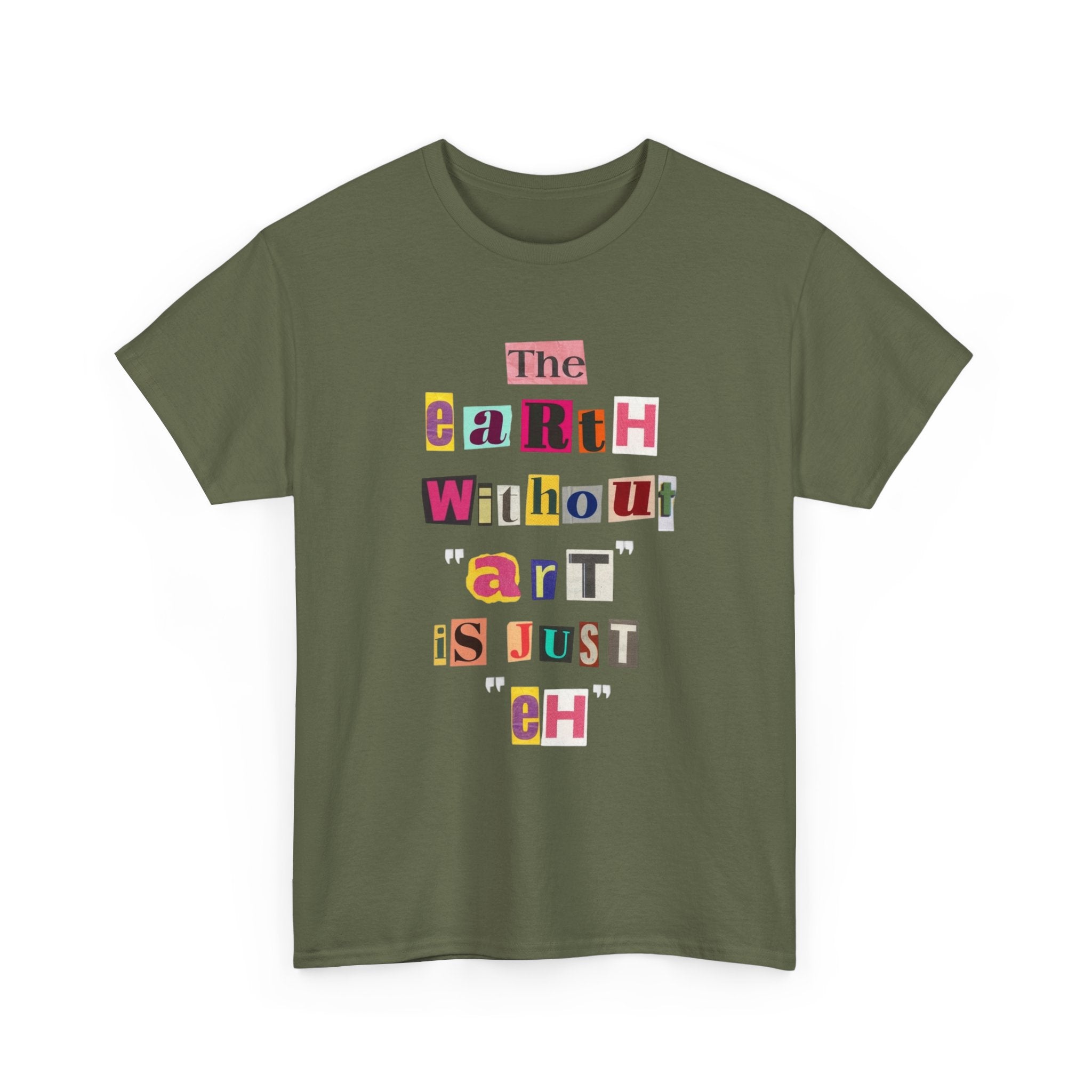 "The Earth Without Art Is Just Eh" — T-Shirt
