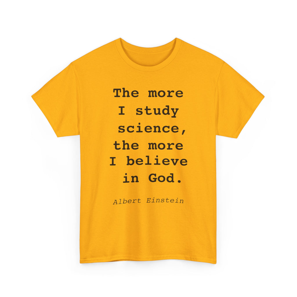 “The more I study science, the more I believe in God” —  T‑Shirt