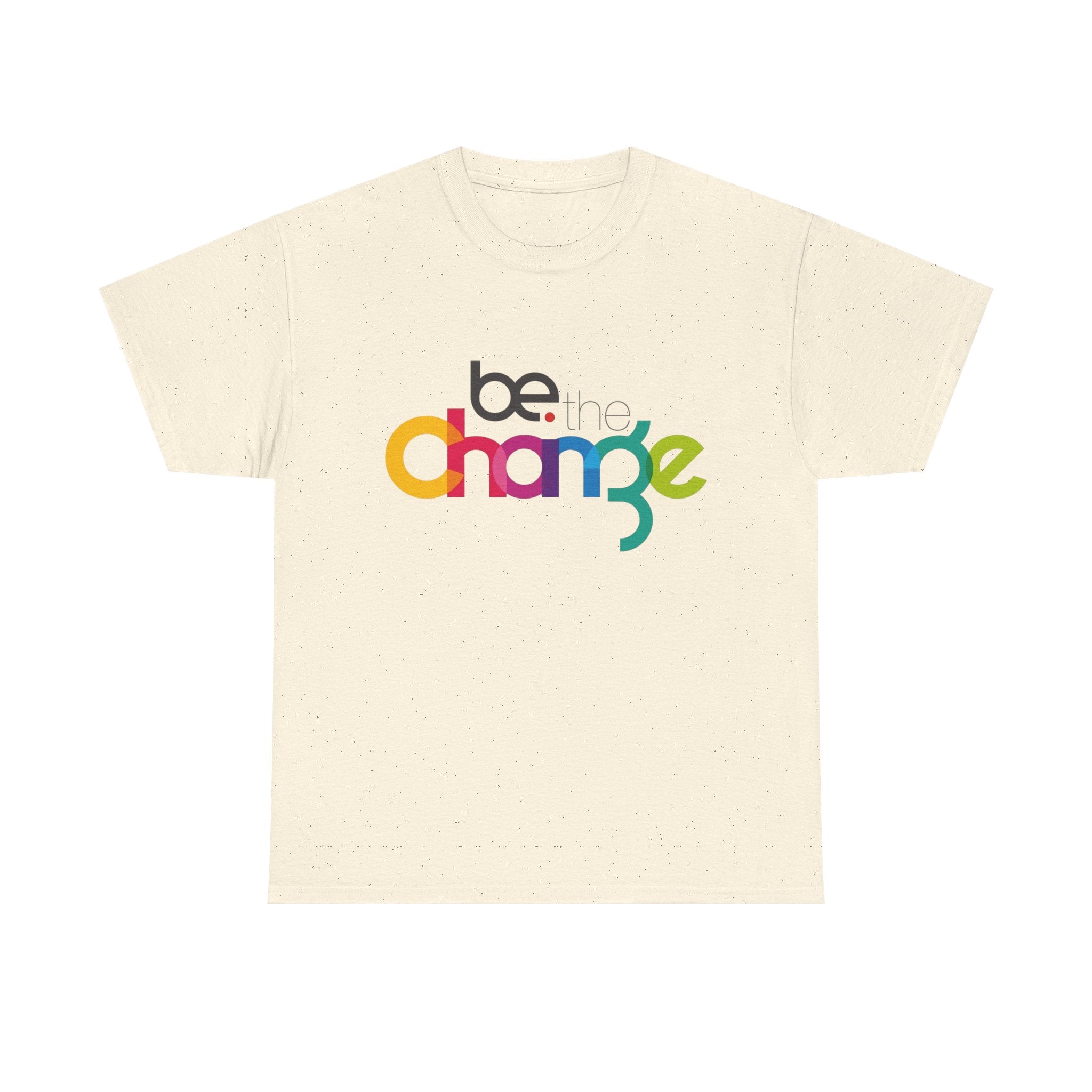 Be the Change — T-Shirt