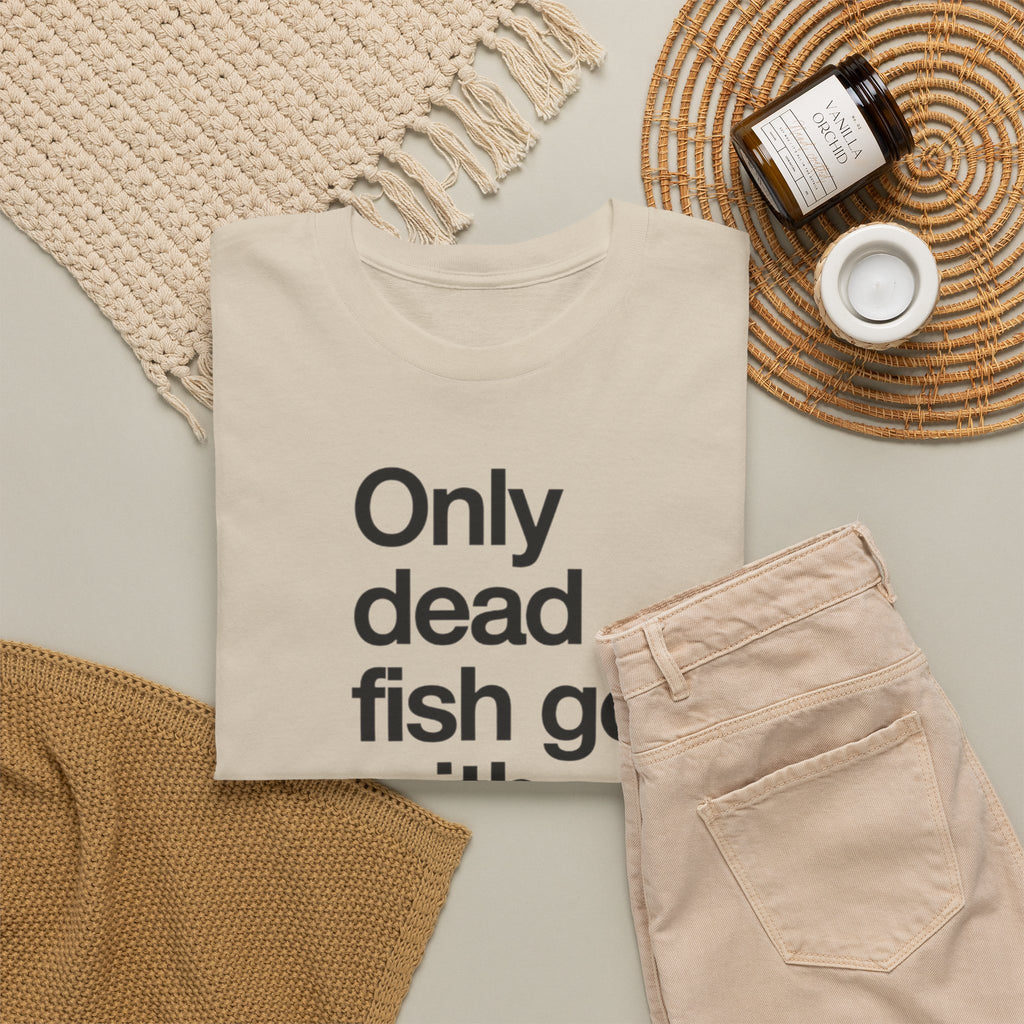 Only Dead Fish Go With The Flow T-Shirt – Motivational Graphic Tee