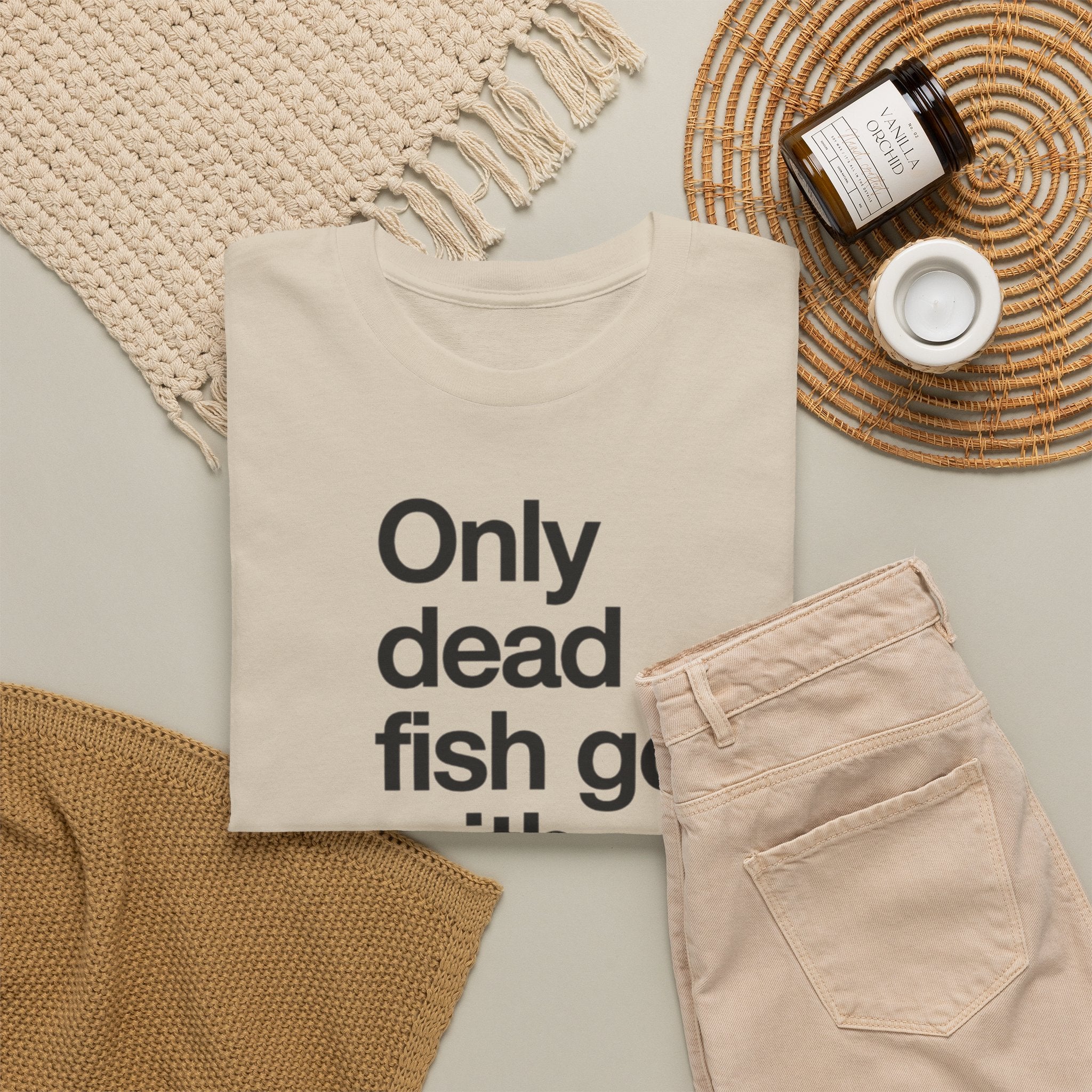 "Only Dead Fish Go With The Flow" — T-Shirt