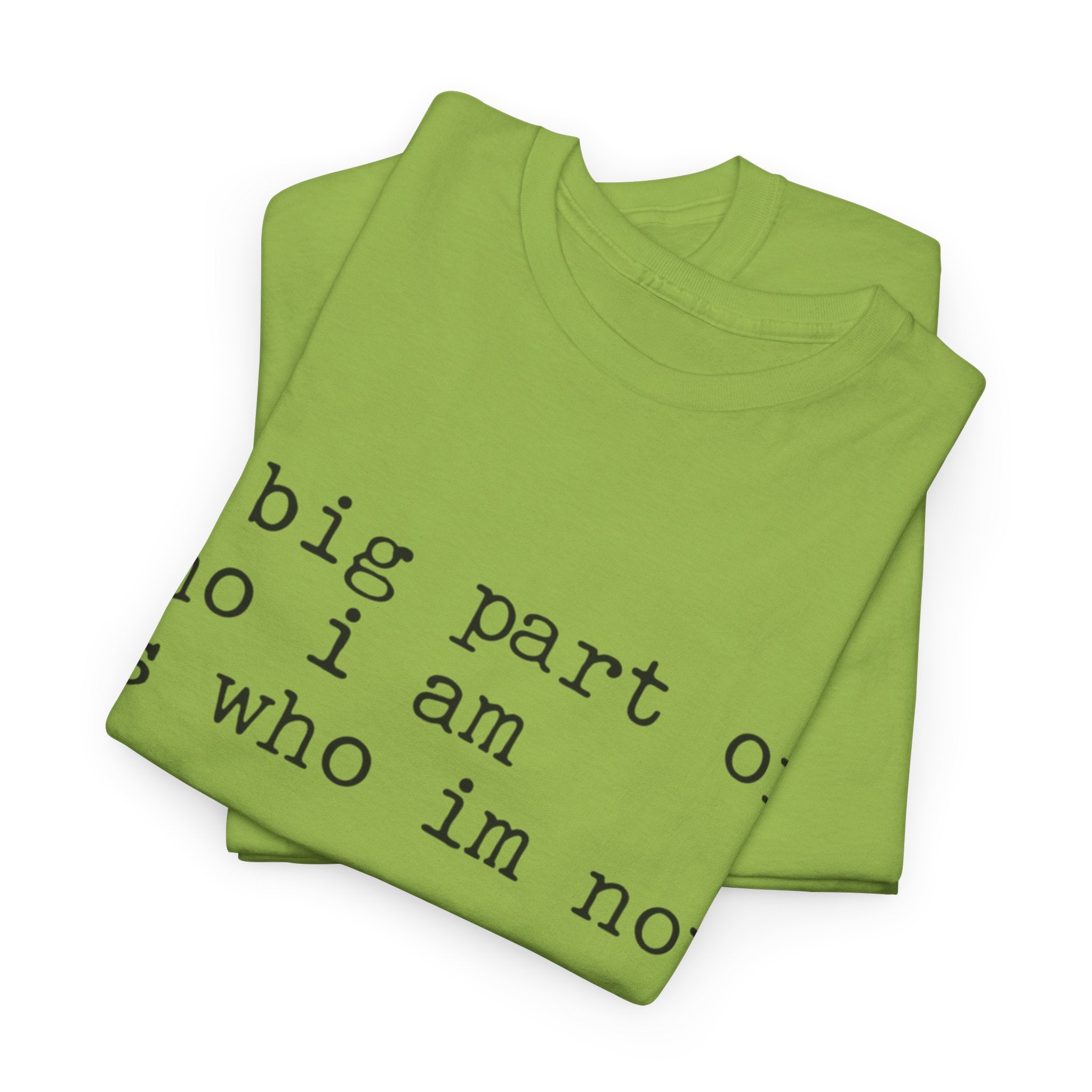 "a big part of who I am is who I’m not" — T-Shirt
