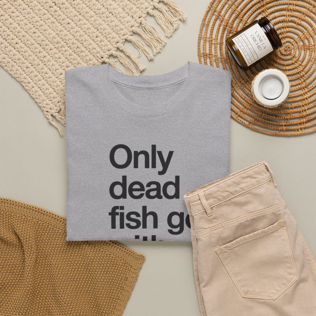 Only Dead Fish Go With The Flow T-Shirt – Motivational Graphic Tee