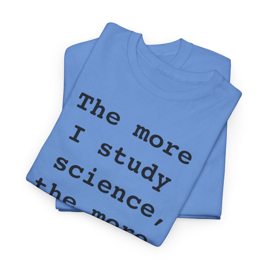 “The more I study science, the more I believe in God” —  T‑Shirt