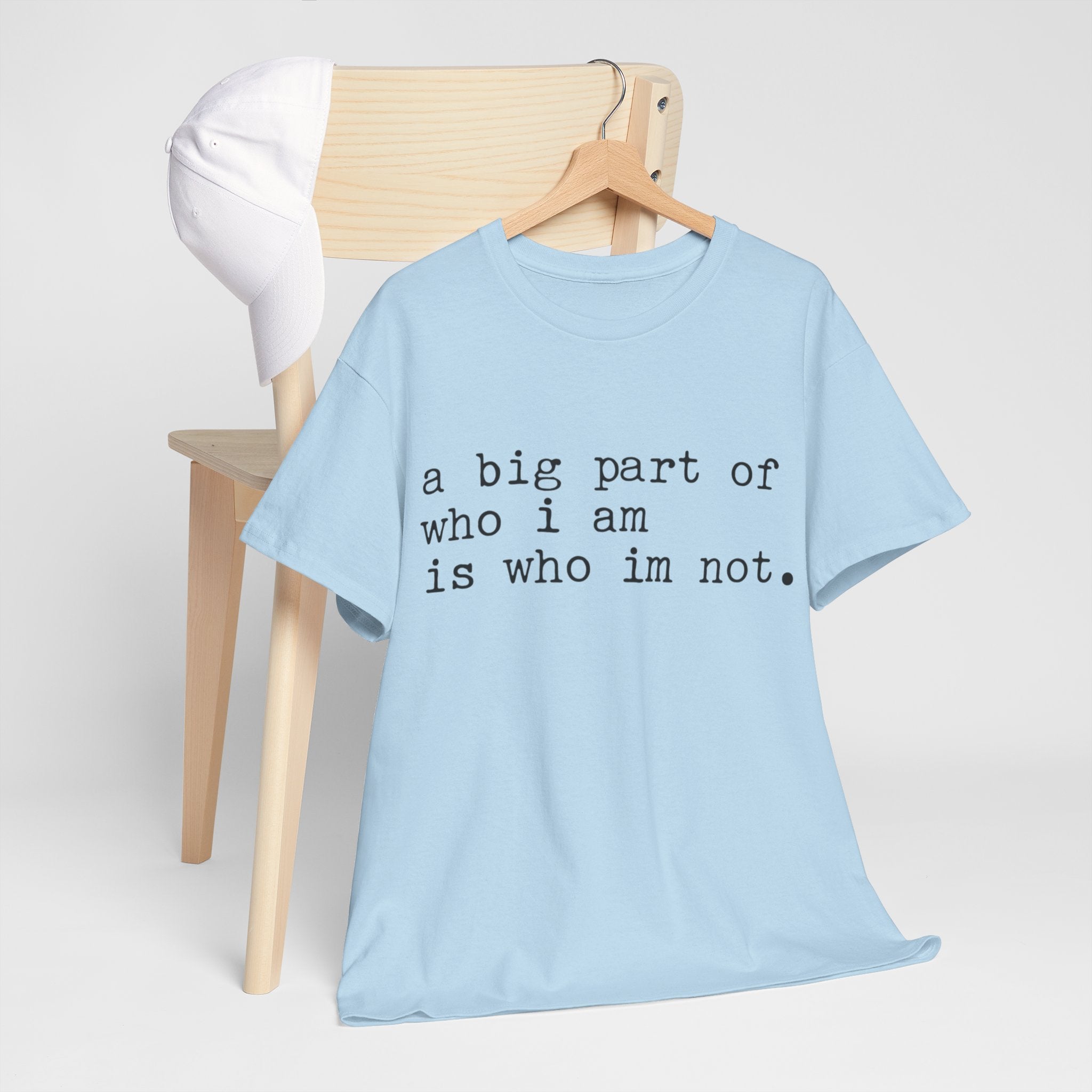 "a big part of who I am is who I’m not" — T-Shirt