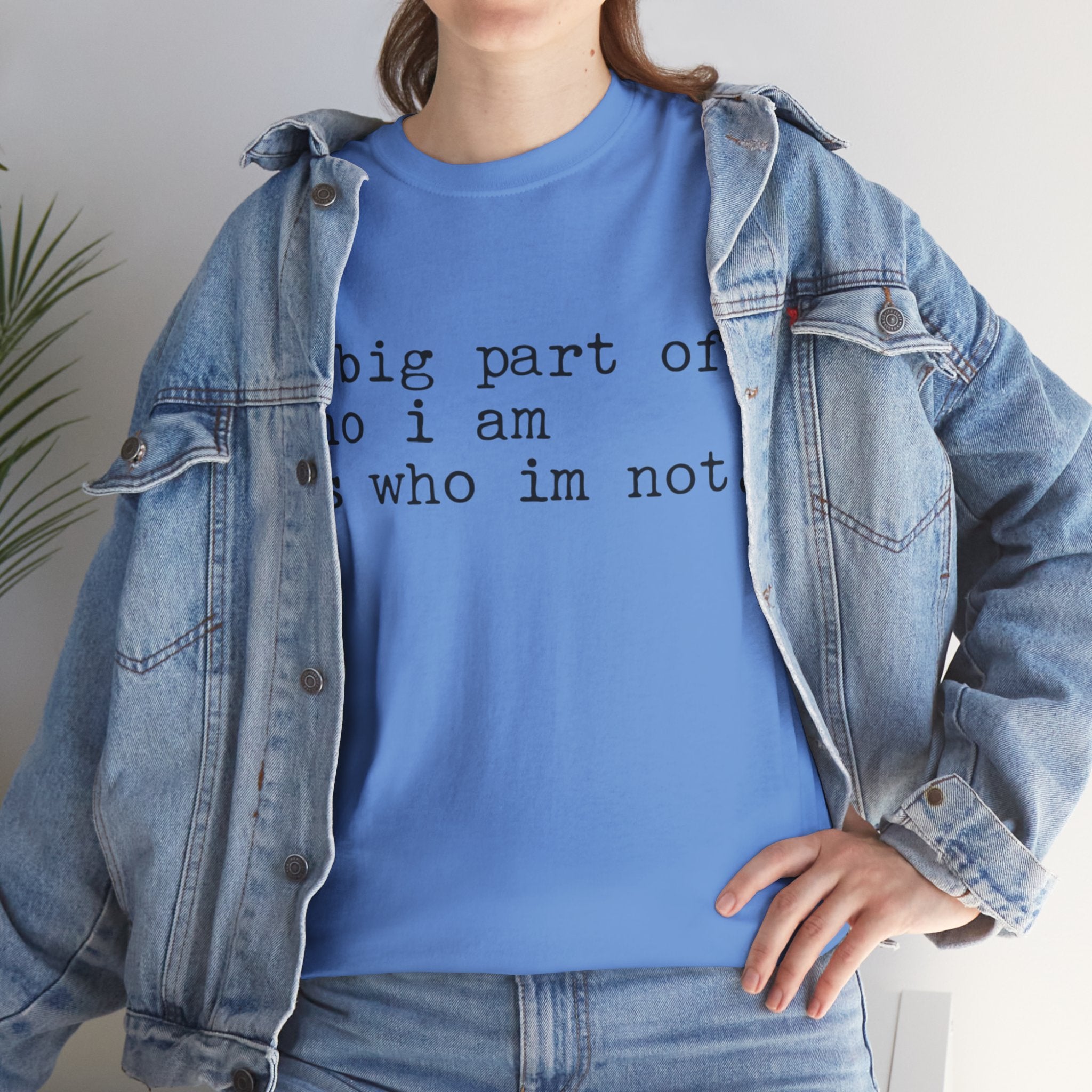 "a big part of who I am is who I’m not" — T-Shirt
