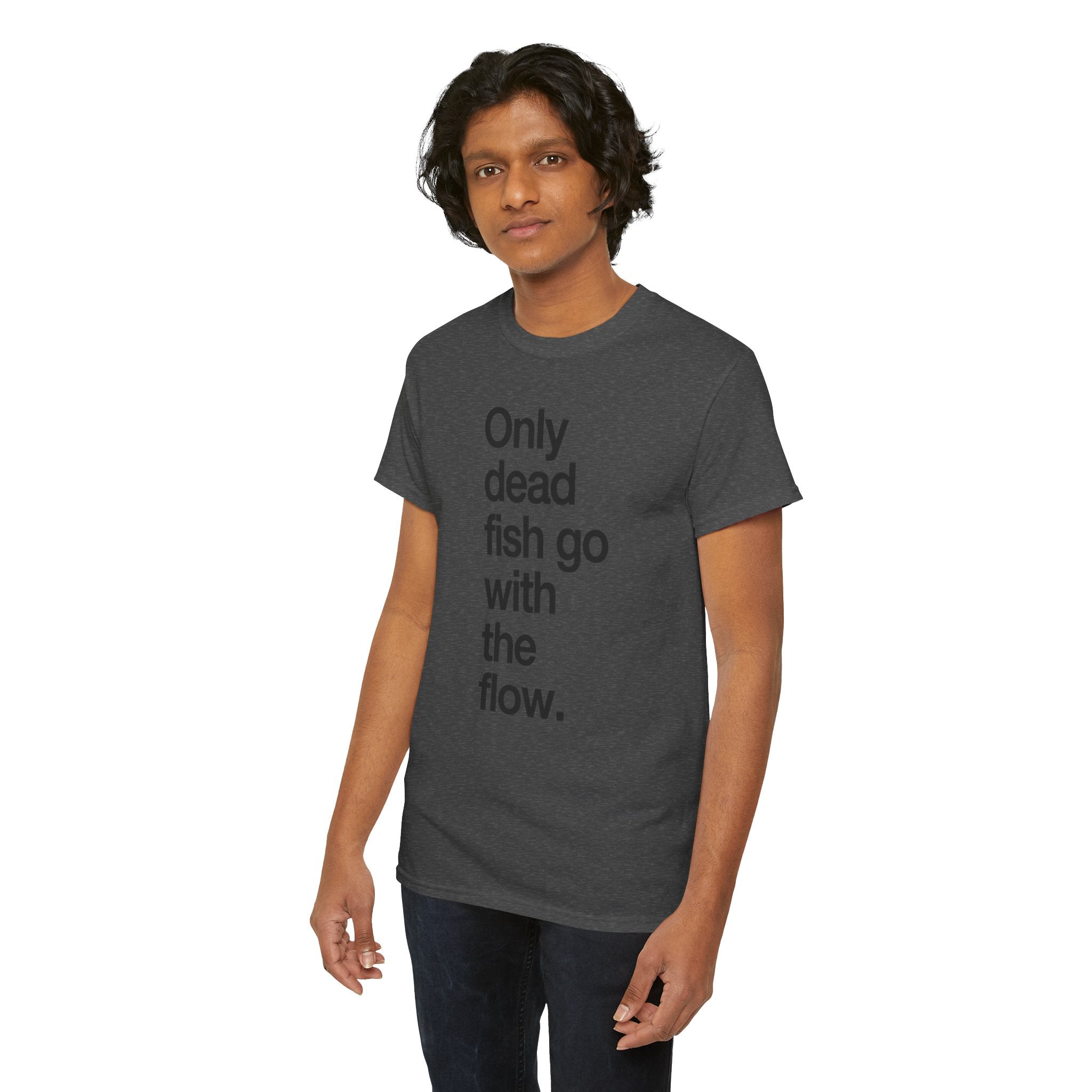 "Only Dead Fish Go With The Flow" — T-Shirt