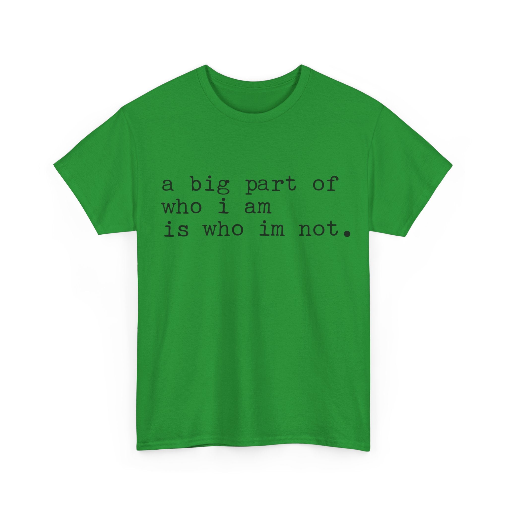 "a big part of who I am is who I’m not" — T-Shirt