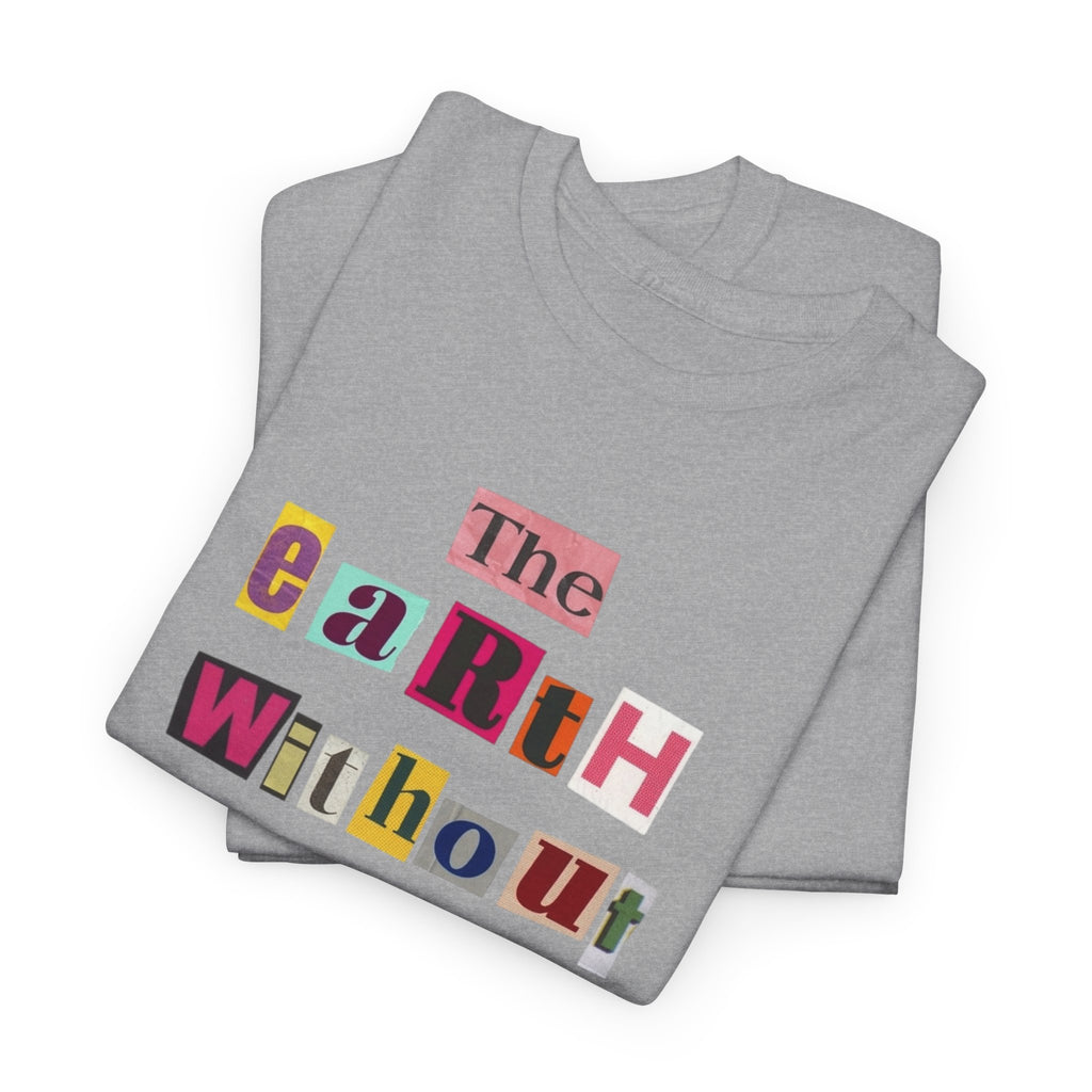 "The Earth Without Art Is Just Eh" — T-Shirt