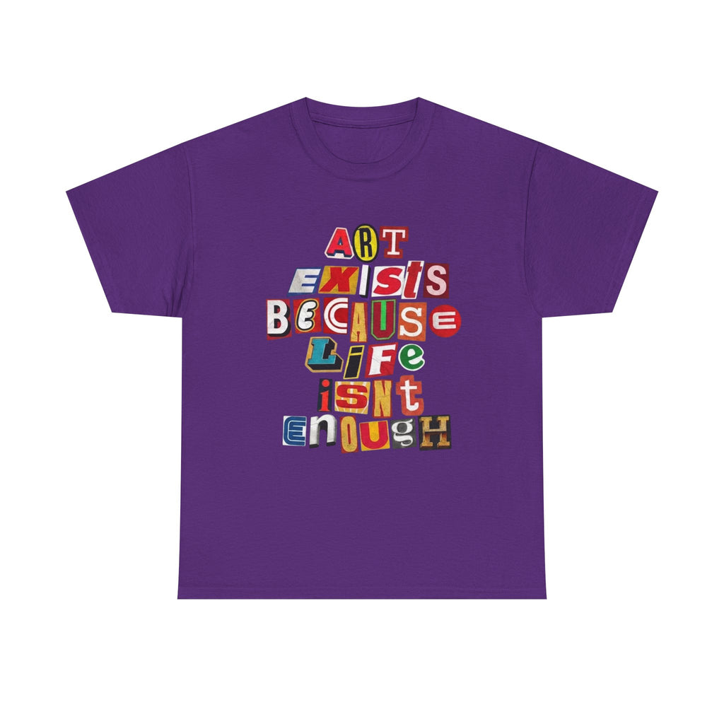 Art Exists Because Life Isn't Enough T-Shirt – Inspirational Graphic Tee
