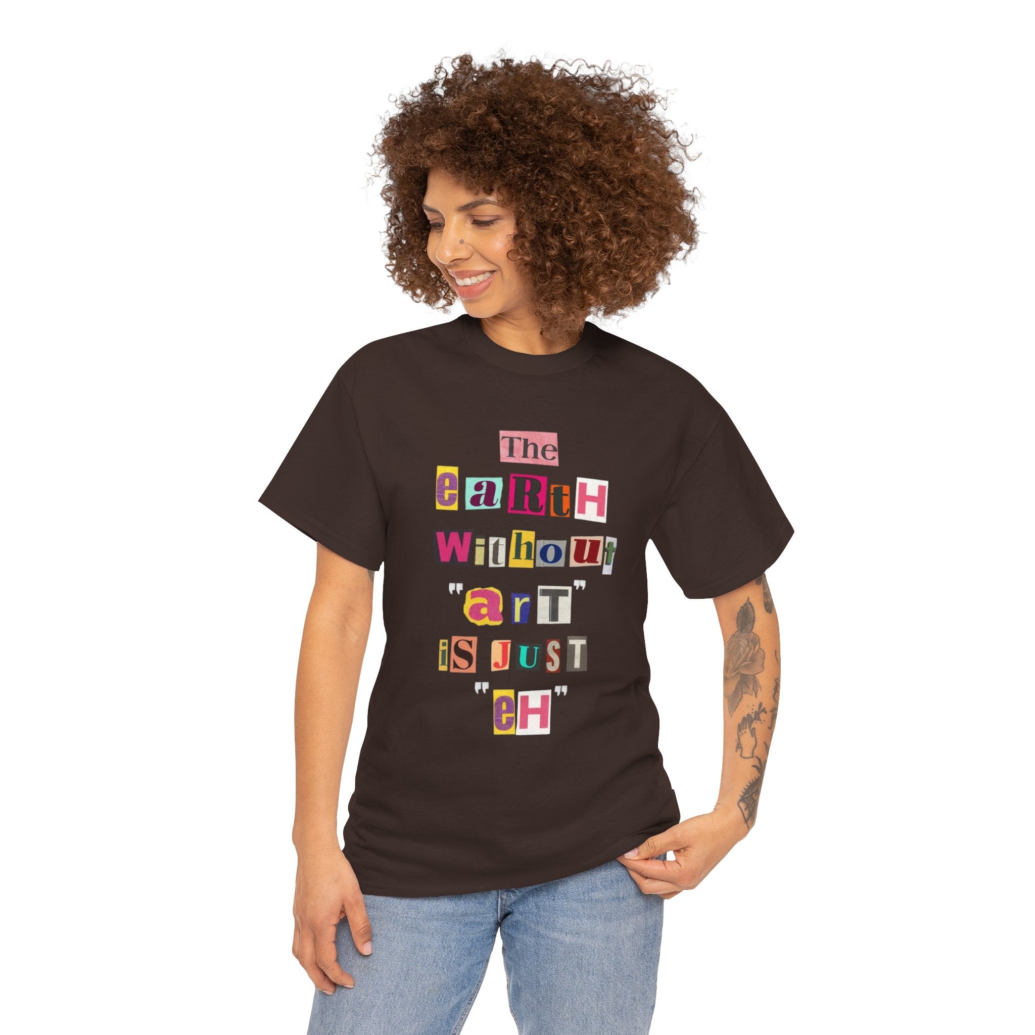 "The Earth Without Art Is Just Eh" — T-Shirt