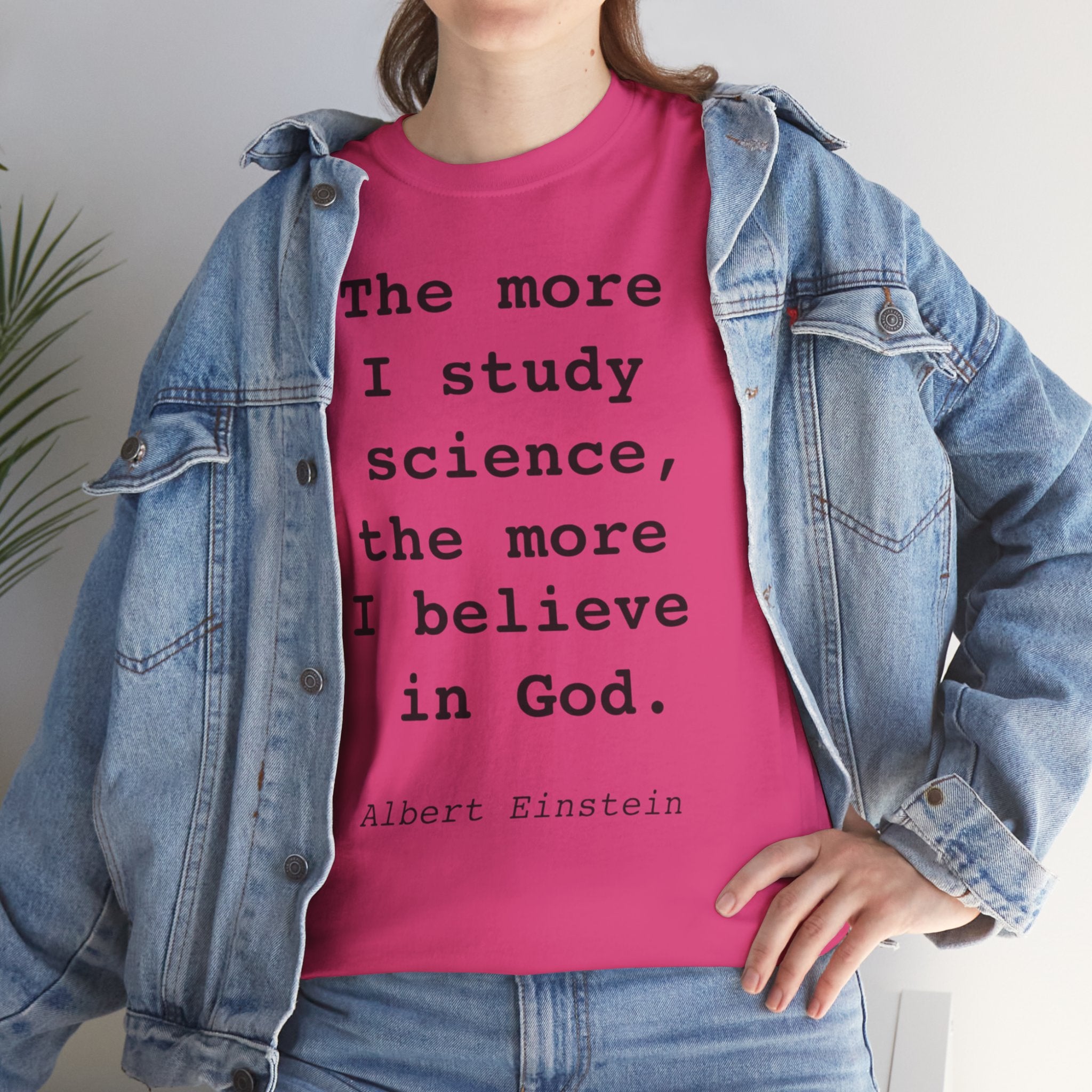 “The more I study science, the more I believe in God” —  T‑Shirt