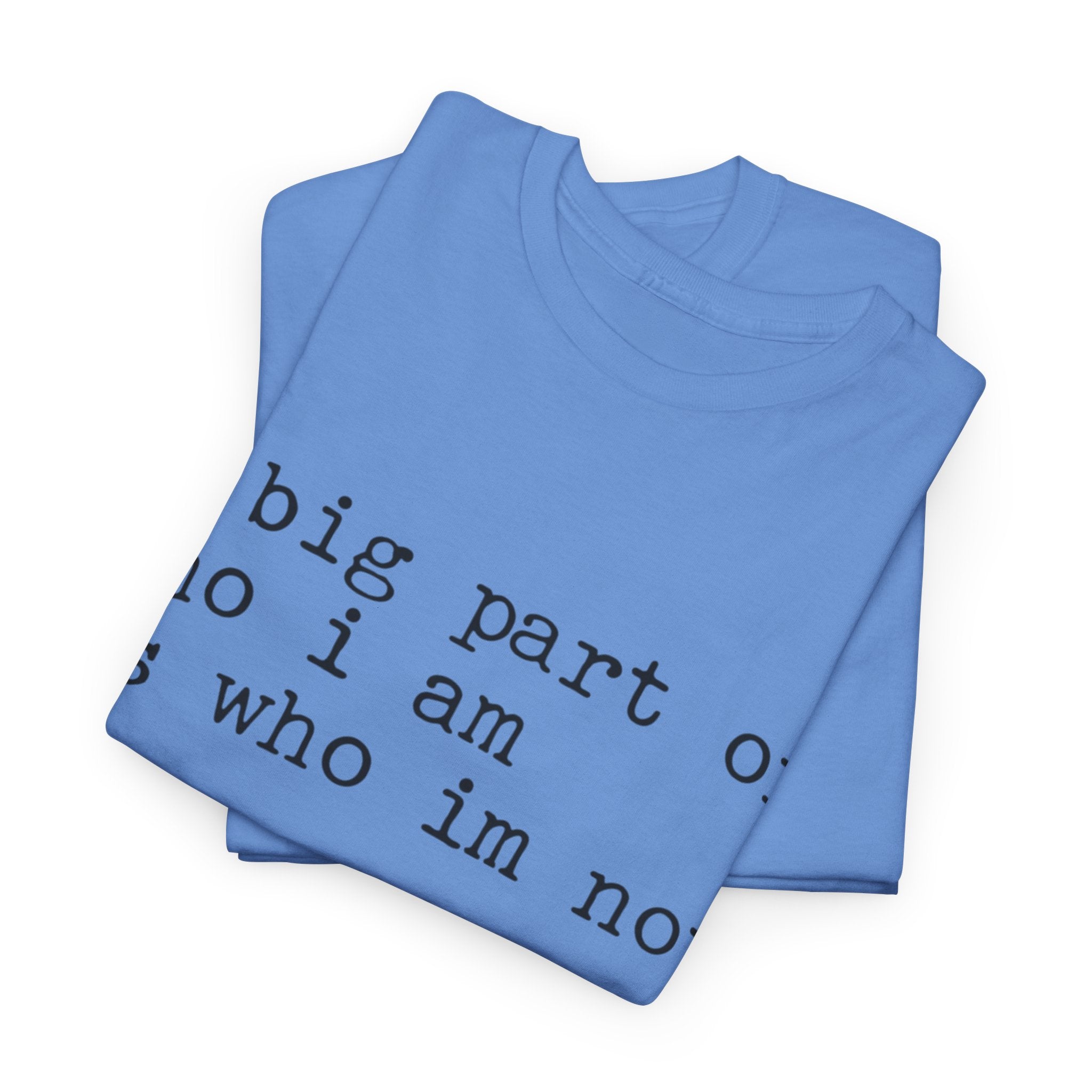 "a big part of who I am is who I’m not" — T-Shirt