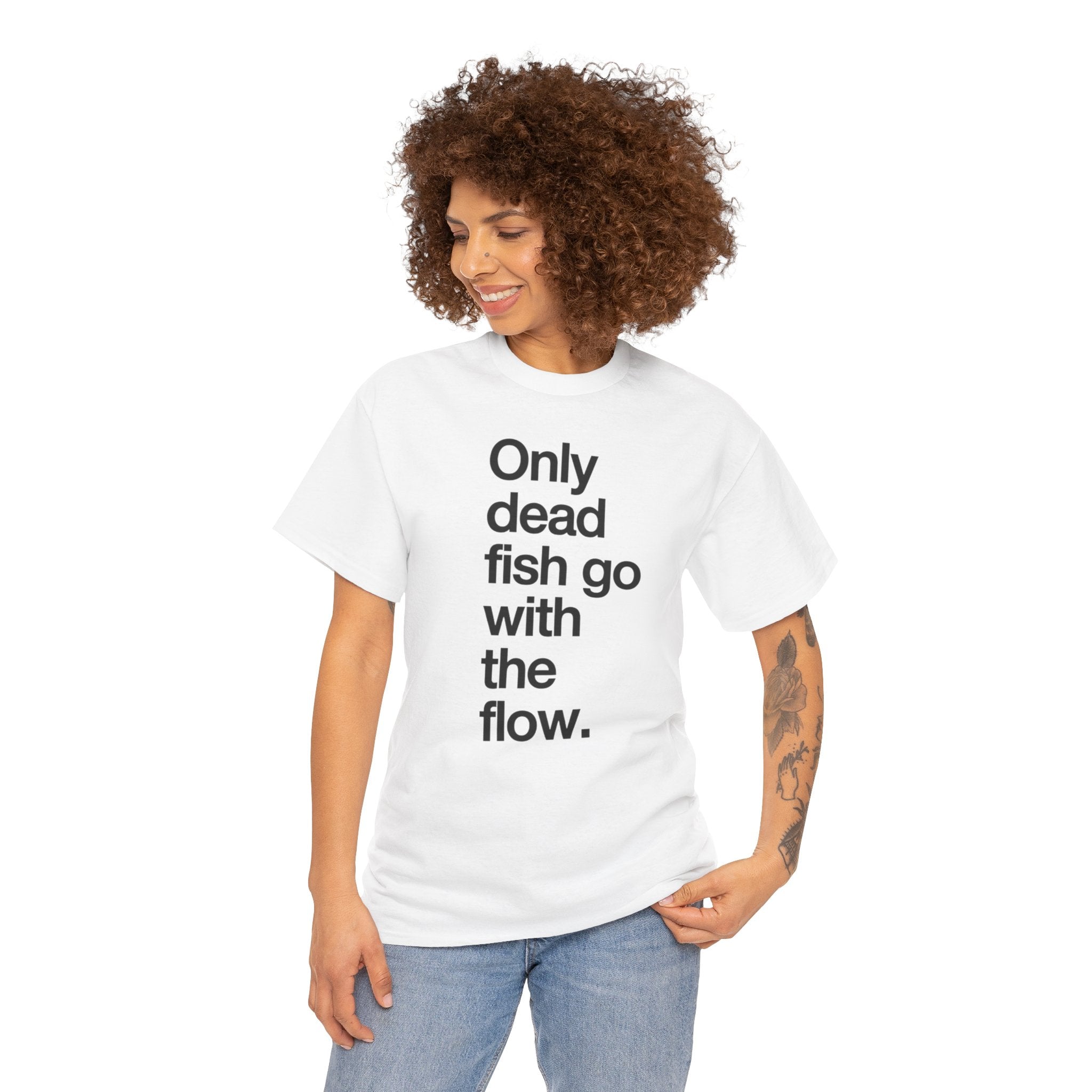 "Only Dead Fish Go With The Flow" — T-Shirt