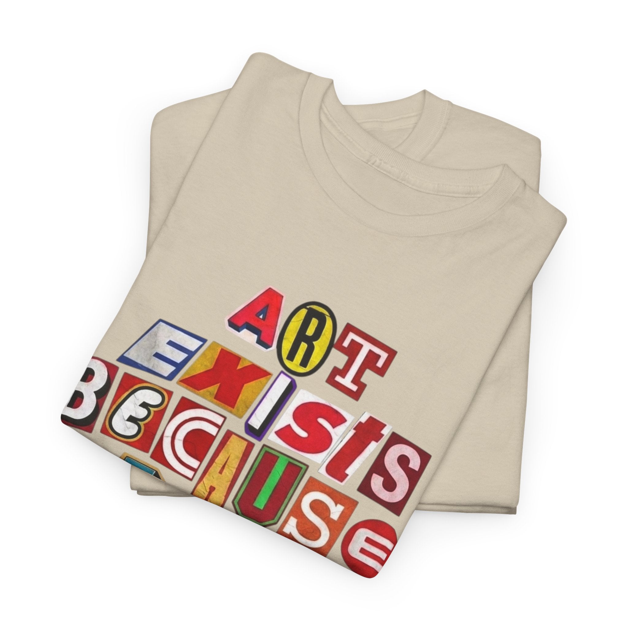 Art Exists Because Life Isn’t Enough — T-Shirt
