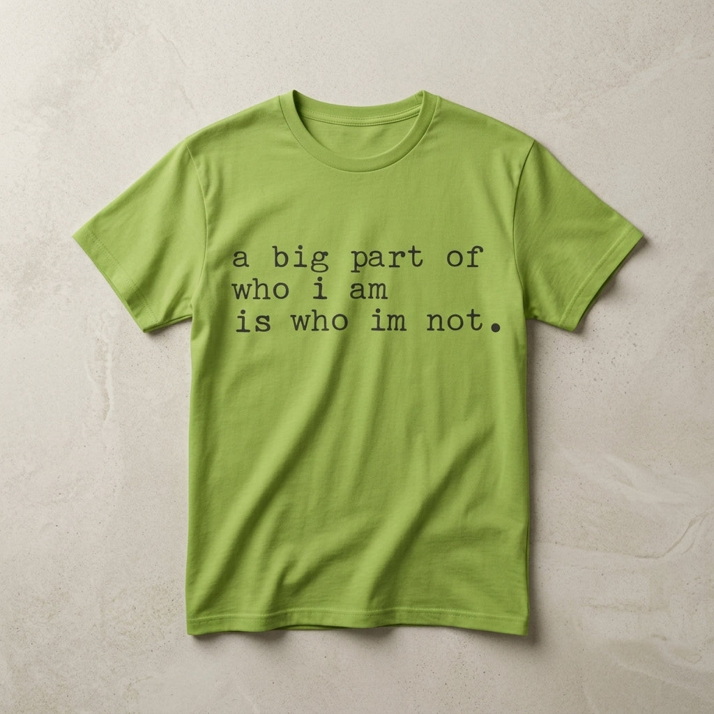 "a big part of who I am is who I’m not" — T-Shirt