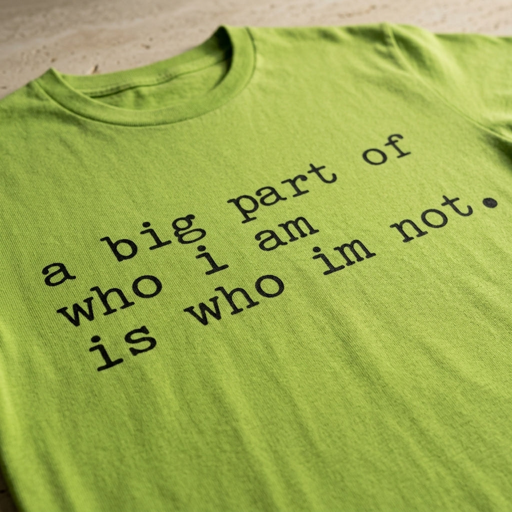 "a big part of who I am is who I’m not" — T-Shirt