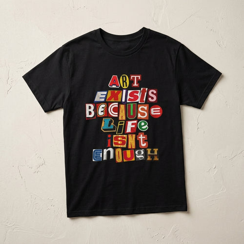 Art Exists Because Life Isn't Enough T-Shirt – Inspirational Graphic Tee