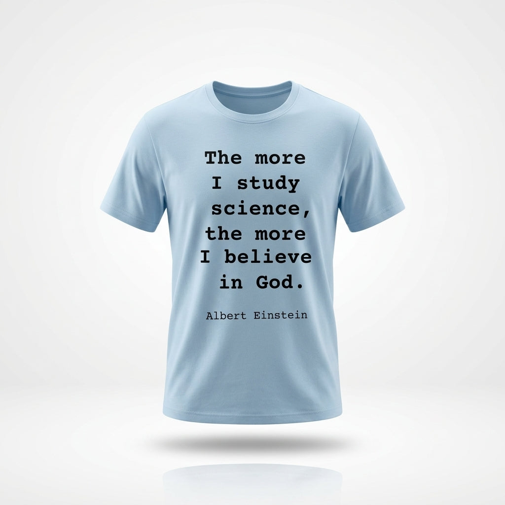 “The more I study science, the more I believe in God” —  T‑Shirt