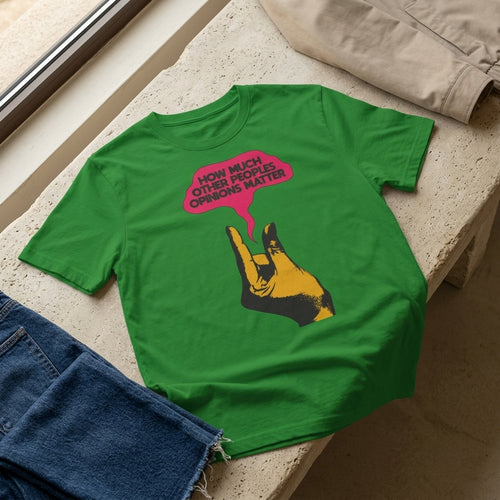 'How Much Other Peoples Opinions Matter' — T-Shirt