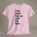 Only Dead Fish Go With The Flow T-Shirt – Motivational Graphic Tee