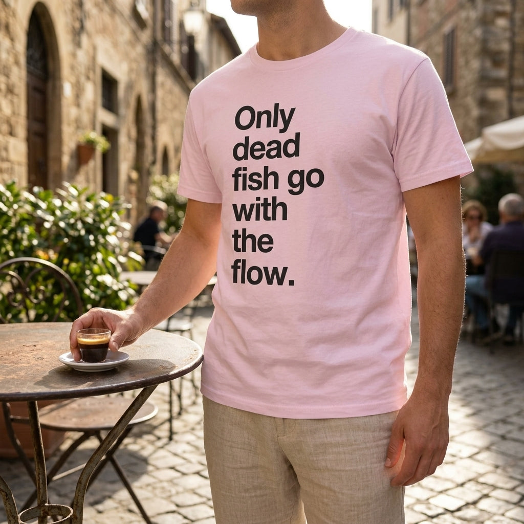 "Only Dead Fish Go With The Flow" — T-Shirt