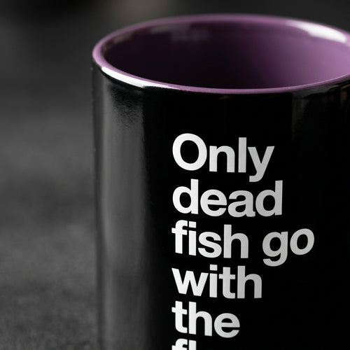 "Only Dead Fish Go With The Flow" — Coffee Mug