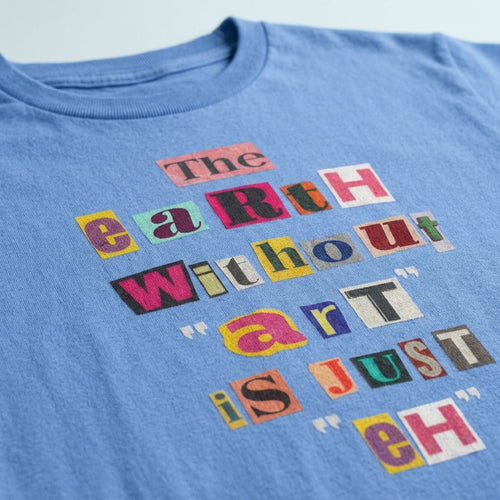 "The Earth Without Art Is Just Eh" — T-Shirt