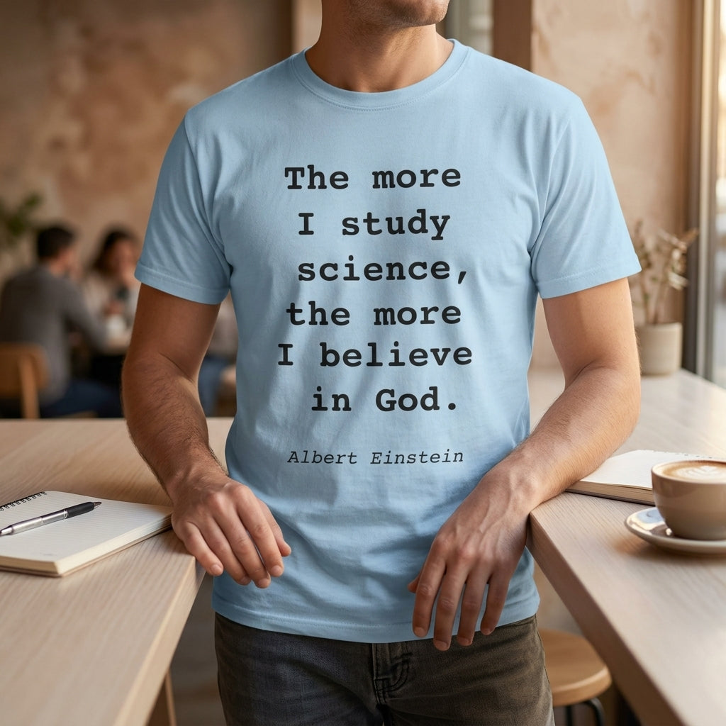 “The more I study science, the more I believe in God” —  T‑Shirt